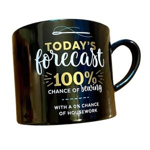 FUNNY MUG - “Today’s forecast 100% chance of SEWING w/a 0% chance of housework!"